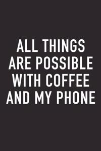 All Things Are Possible with Coffee and My Phone