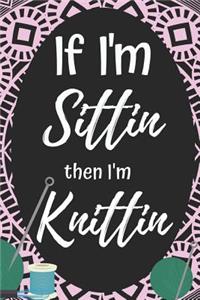 If I'm Sittin Then I'm Knittin