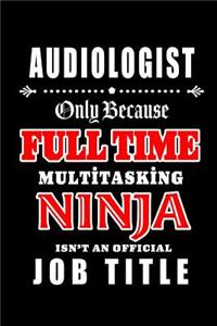 Audiologist-Only Because Full Time Multitasking Ninja Isn't An Official Job Title