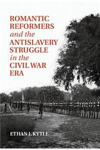 Romantic Reformers and the Antislavery Struggle in the Civil War Era