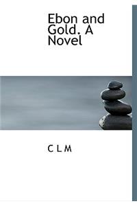 Ebon and Gold. a Novel