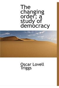 The Changing Order; A Study of Democracy