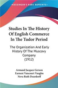 Studies In The History Of English Commerce In The Tudor Period