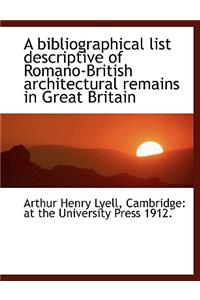 A Bibliographical List Descriptive of Romano-British Architectural Remains in Great Britain
