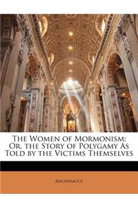 The Women of Mormonism; Or, the Story of Polygamy as Told by the Victims Themselves
