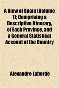 A View of Spain (Volume 1); Comprising a Descriptive Itinerary, of Each Province, and a General Statistical Account of the Country