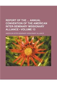 Report of the Annual Convention of the American Inter-Seminary Missionary Alliance (Volume 13)