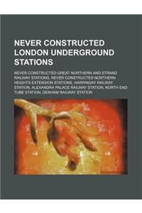 Never Constructed London Underground Stations