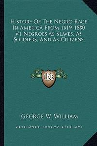 History Of The Negro Race In America From 1619-1880 V1 Negroes As Slaves, As Soldiers, And As Citizens
