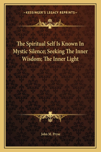 The Spiritual Self Is Known in Mystic Silence; Seeking the Inner Wisdom; The Inner Light