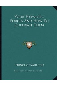 Your Hypnotic Forces and How to Cultivate Them