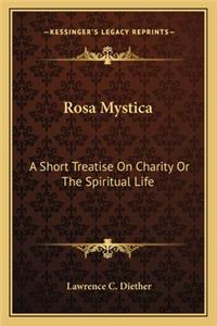 Rosa Mystica: A Short Treatise on Charity or the Spiritual Life