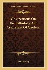 Observations On The Pathology And Treatment Of Cholera