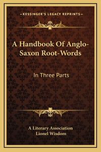 A Handbook of Anglo-Saxon Root-Words