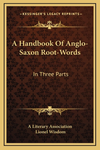 A Handbook of Anglo-Saxon Root-Words