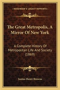 Great Metropolis, a Mirror of New York the Great Metropolis, a Mirror of New York