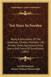 Ten Years in Sweden: Being a Description of the Landscape, Climate, Domestic Life, Forests, Mines, Agriculture, Field Sports and Fauna of Scandinavia (1865)