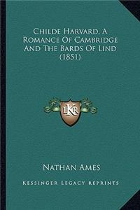 Childe Harvard, A Romance Of Cambridge And The Bards Of Lind (1851)