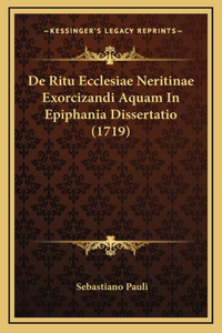 De Ritu Ecclesiae Neritinae Exorcizandi Aquam In Epiphania Dissertatio (1719)