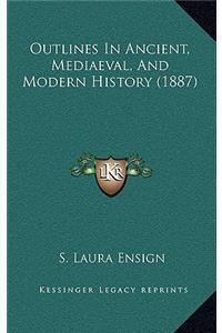 Outlines In Ancient, Mediaeval, And Modern History (1887)