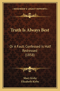 Truth Is Always Best: Or A Fault Confessed Is Half Redressed (1858)