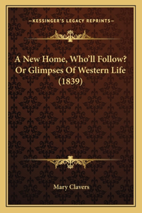 A New Home, Who'll Follow? Or Glimpses Of Western Life (1839)