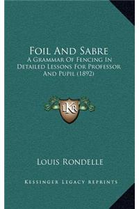 Foil And Sabre: A Grammar Of Fencing In Detailed Lessons For Professor And Pupil (1892)