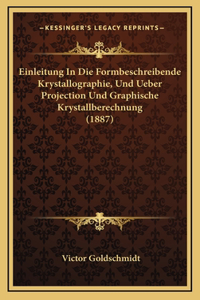 Einleitung In Die Formbeschreibende Krystallographie, Und Ueber Projection Und Graphische Krystallberechnung (1887)