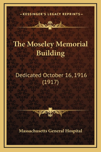 The Moseley Memorial Building: Dedicated October 16, 1916 (1917)