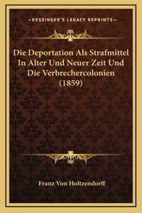Die Deportation Als Strafmittel In Alter Und Neuer Zeit Und Die Verbrechercolonien (1859)