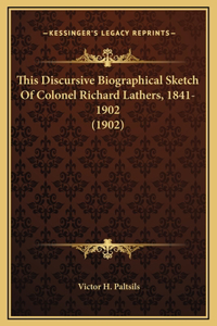 This Discursive Biographical Sketch Of Colonel Richard Lathers, 1841-1902 (1902)