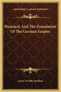 Bismarck And The Foundation Of The German Empire