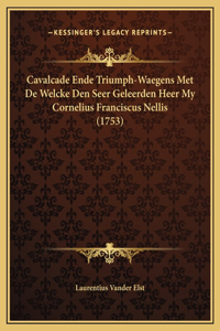Cavalcade Ende Triumph-Waegens Met De Welcke Den Seer Geleerden Heer My Cornelius Franciscus Nellis (1753)