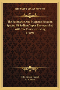 The Resonance And Magnetic Rotation Spectra Of Sodium Vapor Photographed With The Concave Grating (1909)