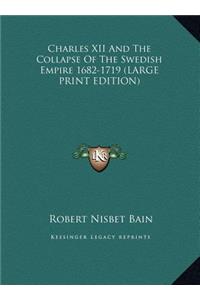 Charles XII and the Collapse of the Swedish Empire 1682-1719