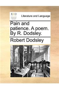 Pain and Patience. a Poem. by R. Dodsley.
