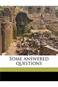 Some Answered Questions