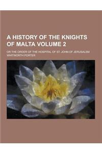 A History of the Knights of Malta; Or the Order of the Hospital of St. John of Jerusalem Volume 2