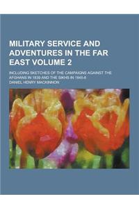 Military Service and Adventures in the Far East; Including Sketches of the Campaigns Against the Afghans in 1839 and the Sikhs in 1845-6 Volume 2