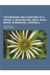 The Parishes and Churches of S. Grade, S. Ruan Major, and S. Ruan Minor, in Meneage, Cornwall; Their History