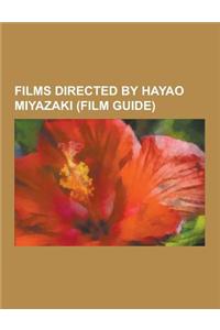 Films Directed by Hayao Miyazaki (Film Guide): Spirited Away, Princess Mononoke, My Neighbor Totoro, Nausicaa of the Valley of the Wind, Castle in the