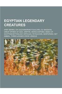 Egyptian Legendary Creatures: Apep, Bennu, Ehi (Alexandrian Folklore), El Naddaha, Great Sphinx of Giza, Griffin, Hieracosphinx, Index of Egyptian M