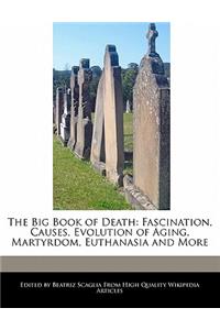 The Big Book of Death: Fascination, Causes, Evolution of Aging, Martyrdom, Euthanasia and More