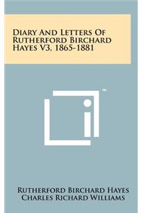 Diary and Letters of Rutherford Birchard Hayes V3, 1865-1881