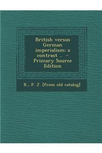 British Versus German Imperialism; A Contrast ..