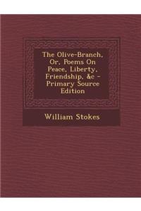 The Olive-Branch, Or, Poems on Peace, Liberty, Friendship, &C