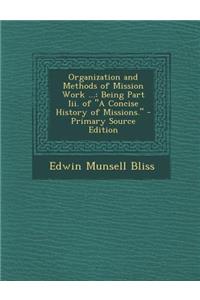 Organization and Methods of Mission Work ...: Being Part III. of a Concise History of Missions.