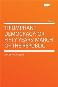Triumphant Democracy; Or, Fifty Years' March of the Republic