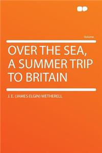 Over the Sea, a Summer Trip to Britain