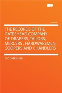 The Records of the Gateshead Company of Drapers, Tailors, Mercers, Hardwaremen, Coopers and Chandlers